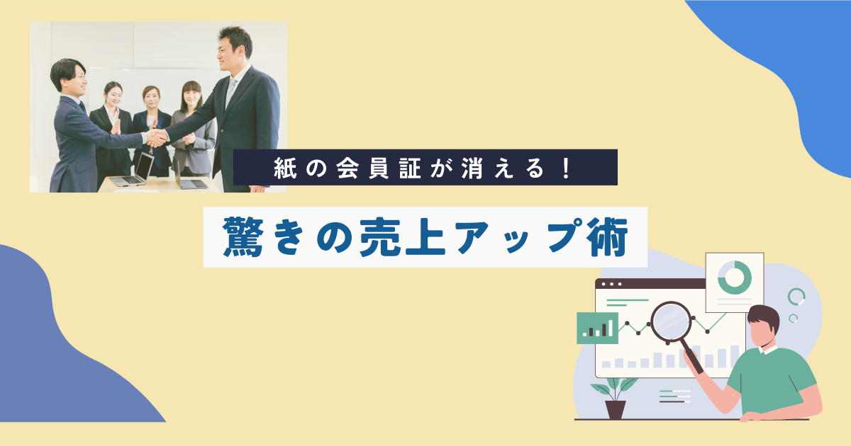 紙の会員証が消える！驚きの売上アップ術